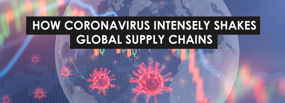 How Coronavirus Intensely Shakes Global Supply Chains