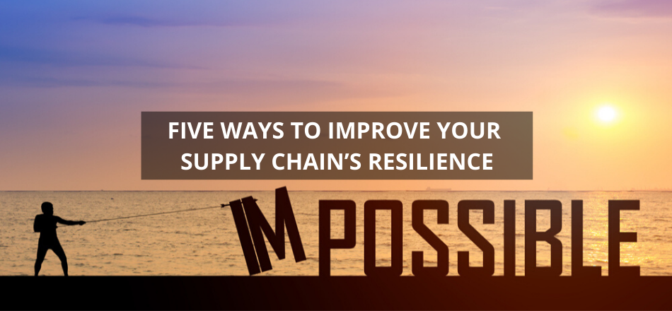 Five Ways to Improve your Supply Chain’s Resilience
