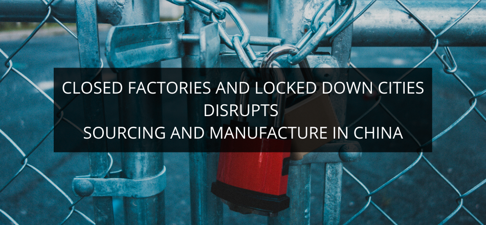 Closed Factories and Locked Down Cities Disrupts Sourcing and Manufacture in China